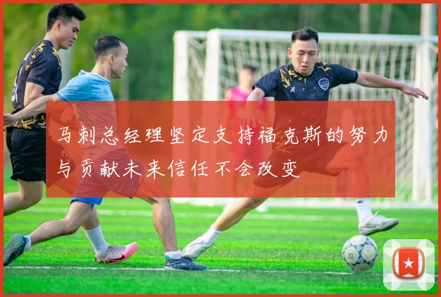 马刺总经理坚定支持福克斯的努力与贡献未来信任不会改变