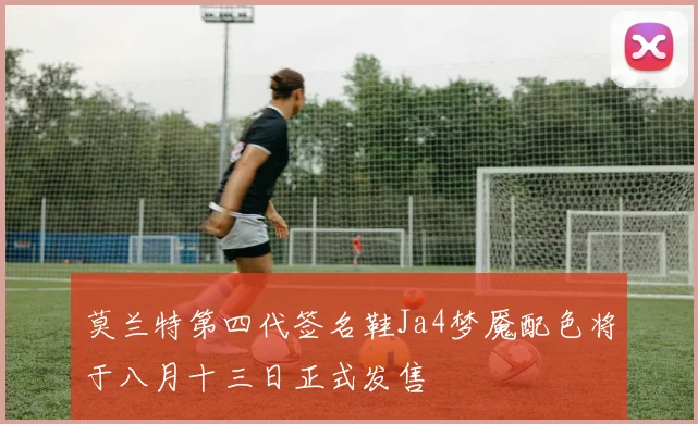 莫兰特第四代签名鞋Ja4梦魇配色将于八月十三日正式发售