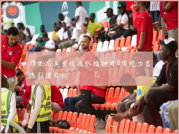 穆里尼奥重视团队精神将B席视为首选引援目标