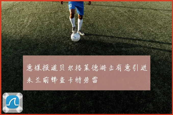 意媒报道贝尔格莱德游击有意引进米兰前锋查卡特劳雷